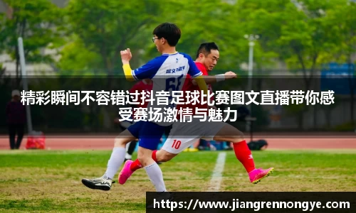 精彩瞬间不容错过抖音足球比赛图文直播带你感受赛场激情与魅力