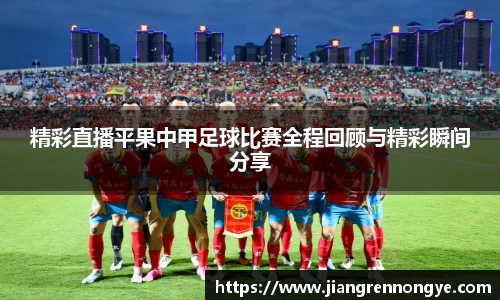 精彩直播平果中甲足球比赛全程回顾与精彩瞬间分享