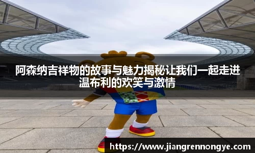 阿森纳吉祥物的故事与魅力揭秘让我们一起走进温布利的欢笑与激情