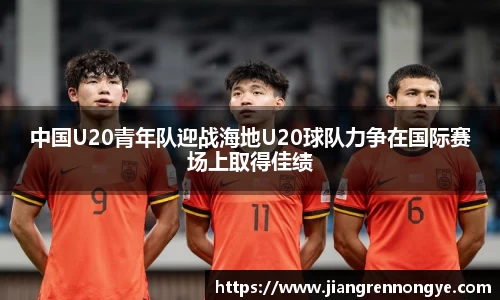 中国U20青年队迎战海地U20球队力争在国际赛场上取得佳绩