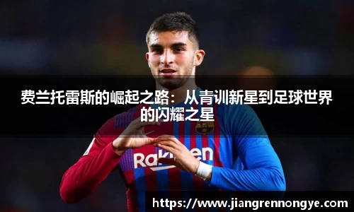费兰托雷斯的崛起之路：从青训新星到足球世界的闪耀之星