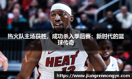 热火队主场获胜，成功杀入季后赛：新时代的篮球传奇